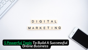 Your Guide to Building an Online Business with 5 Powerful Tools